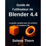 Guide de l'utilisateur de Blender 4.4: Le guide complet pour les artistes et créateurs 3D