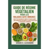 Guide de régime végétalien pour les maladies auto-immunes: recettes d'aliments complets pour calmer l'inflammation, restaurer la santé intestinale et renforcer l'immunité