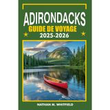 GUIDE DE VOYAGE DES ADIRONDACKS 2025-2026: Explorez Lake Placid, Saranac Lake, Tupper Lake et plus encore (guide de voyage aventure inoubliable pour célibataires et mariés)
