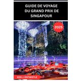 GUIDE DE VOYAGE DU GRAND PRIX DE SINGAPOUR 20: Un guide complet de la course nocturne emblématique de Formule 1 à travers les rues de Singapour