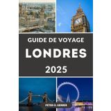GUIDE DE VOYAGE LONDRES 2025: Londres découverte : le guide complet des attractions, des hôtels, des boutiques et de la vie nocturne de Londres