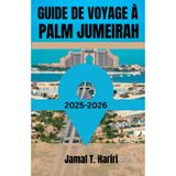 GUIDE DE VOYAGE À PALM JUMEIRAH 2025-2026: Découvrez l'emblématique Palm Jumeirah de Dubaï : des merveilles de l'Atlantide aux complexes hôteliers de ... la vie nocturne et les aventures en yacht .