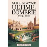 Guide de voyage ultime de l'Ombrie 2025 – 2026: Planifiez votre voyage parfait : visitez la basilique Saint-François d'Assise, les places historiques ... antique de Spoleto, la ville médiévale...