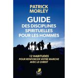 Guide des disciplines spirituelles pour les hommes: 12 habitudes pour renforcer votre marche avec le Christ