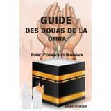 GUIDE DES DOUAS DE LA OMRA: "Le guide des invocations pour les hommes et les femmes, indispensable pour chaque personne se rendant à la Omra ou au Hajj.3