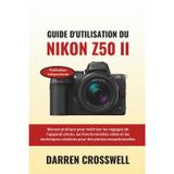 Guide d'utilisation du Nikon Z50 II: Manuel pratique pour maîtriser les réglages de l'appareil photo, les fonctionnalités vidéo et les techniques créatives pour des photos exceptionnelles