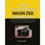 Guide d'Utilisation Du Nikon Z50 Pour Débutants: Libérez votre créativité grâce aux modes priorité à l'ouverture, priorité à la vitesse, manuel et automatique intelligent.