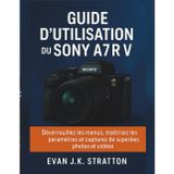 Guide d'utilisation du Sony A7R V: Déverrouillez les menus, maîtrisez les paramètres et capturez de superbes photos et vidéos