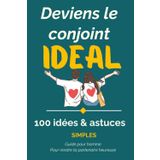 Guide pour homme - Deviens le conjoint idéal : 100 idées et astuces simples pour rendre ta partenaire heureuse (+ Bonus): Fait briller ton couple facilement
