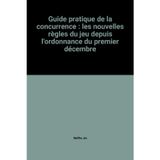 Guide pratique de la concurrence : les nouvelles regles du jeu depuis l'ordonnance du premier decembre 1 (Marketing Vente)