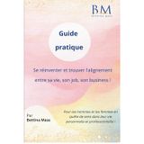 Guide pratique : Se réinventer et trouver l’alignement entre sa vie, son job, son business !: Pour les hommes et les femmes en quête de sens dans leur vie personnelle et professionnelle !
