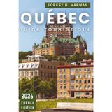GUIDE TOURISTIQUE DE QUÉBEC 2026: Conseils locaux, trésors cachés, nourriture, festivals, itinéraires et aventures en plein air pour chaque saison (Guides de voyage locaux)