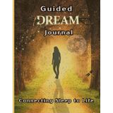 Guided Dream Journal: Connecting Sleep to Life: Two-Page Daily Spread | Key Elements and Details | Reflective Prompts | 153 Pages | 8.5 x 11 | Matte Cover