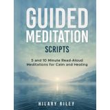 Guided Meditation Scripts: 5 and 10 Minute Read-Aloud Meditations for Calm, Healing, and Sleep — for Group Sessions and Mindfulness Leaders