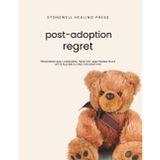 Guided Toolkit for Emotional Healing & Recovery for Post Adoption Regret: Processing Guilt, Loneliness, “What Ifs,” and Finding Peace After Placing a Child for Adoption