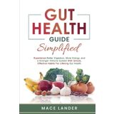 Gut Health Guide Simplified: Experience Better Digestion, More Energy, and a Stronger Immune System With Simple, Effective Habits For Lifelong Gut Health