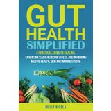 GUT HEALTH SIMPLIFIED: A PRACTICAL GUIDE TO HEALING, ENHANCING SLEEP, REDUCING STRESS, AND IMPROVING MENTAL HEALTH, SKIN AND IMMUNE SYSTEM