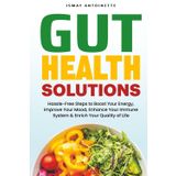 Gut Health Solutions: Hassel-Free Steps to Boost Your Energy, Improve Your Mood, Enhance Your Immune System and Enrich Your Quality of Life