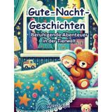 Gute-Nacht-Geschichten - Beruhigende Abenteuer in der Tierwelt: Zauberhafte Geschichten für eine ruhige Nacht