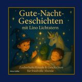 Gute Nacht Geschichten mit Lino Lichtstern: Zauberhafte Rituale & Geschichten für friedvolle Abende