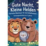 Gute Nacht, kleine Helden: Tierische Abendteuer für die Schlafenszeit