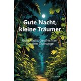 Gute Nacht, kleine Träumer: Gute Nacht Geschichten aus dem Dschungel