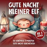 Gute Nacht kleiner Elf | Ab 3 Jahren: Weihnachtliche 3-Minuten Gute-Nacht-Geschichten zum einschlafen (Gute Nacht Vorlesegeschichten)