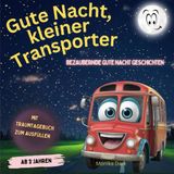 Gute Nacht, kleiner Transporter.: Gute-Nacht-Geschichten ab 3 Jahren: 17 Herzerwärmendes Familienabenteuer mit Transporter Peer – Familienwerte, ... inklusive 18 Ausmalbildern und Traumtagebuch