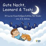 Gute Nacht, Leonard & Toshi: 30 kurze Einschlafgeschichten für Kinder von 3–6 Jahren
