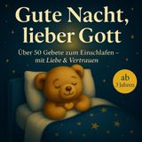 Gute Nacht, lieber Gott: Über 50 Gebete zum Einschlafen – mit Liebe & Vertrauen, kindgerecht, ruhig und inspiriert von der Bibel | Dieses Gebetsbuch ... und Gottes Liebe spielerisch zu entdecken