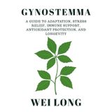 Gynostemma: A Guide to Adaptation, Stress Relief, Immune Support, Antioxidant Protection, and Longevity (Healing Herbs & Remedies Collection)