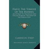 [(Hafiz, the Tongue of the Hidden: An Attempt to Transfuse Into English Rubaiyat the Spirit of the Persian Poet)] [Author: Clarence K Streit] published on (September, 2010)