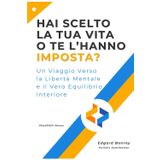 Hai Scelto La Tua Vita o Te L'hanno Imposta?: Un Viaggio Verso la Libertà Mentale e il Vero Equilibrio Interiore
