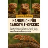 Handbuch für Gargoyle-Geckos: Einsteigerleitfaden zur Haltung von Gargoyle-Geckos - Fütterung, Einrichtung des Terrariums, Zucht, Umgang und Tipps für die langfristige Gesundheit