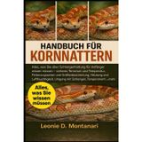 Handbuch Für Kornnattern: Alles, was Sie über Schlangenhaltung für Anfänger wissen müssen - sicheres Terrarium und Temperatur, Fütterungszeiten und ... Umgang mit Schlangen, Temperament und mehr