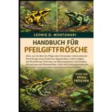 Handbuch Für Pfeilgiftfrösche: Alles, was Sie über die Pflege eines Terrariums wissen müssen - Einrichtung eines bioaktiven Regenwaldes, ... Beleuchtung und Pflanzenpflege, Zucht...
