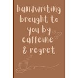Handwriting: brought to you by caffeine and regret: Relatable and Funny Gift Notebook Journal for Family and Friends