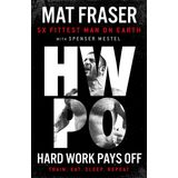 Hard Work Pays Off: Transform Your Body and Mind with CrossFit’s Five-Time Fittest Man on Earth