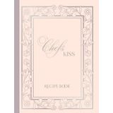 Hardcover Recipe Book Chefs Kiss: 8x10 with 200 Pages to write your own Recipes keep cherished Family Recipes