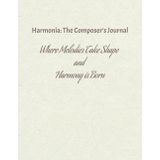 Harmonia: The Composer’s Journal: Where Melodies Take Shape and Harmony is Born