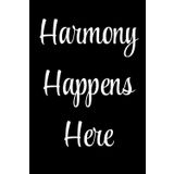 Harmony Happens Here: Write, reflect, and find your zen—because harmony starts with you!
