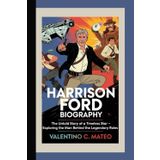 HARRISON FORD BIOGRAPHY: The Untold Story of a Timeless Star – Exploring the Man Behind the Legendary Roles