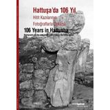 HATTUŞADA 106 YIL HITIT KAZILARININ FOTOĞRAFLARLA ÖYKÜSÜ - KOLEKTIF