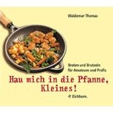 Hau mich in die Pfanne, Kleines: Braten und Brutzeln für Amateure und Profis