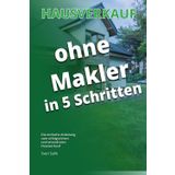 Hausverkauf ohne Makler in 5 Schritten: Die einfache Anleitung zum erfolgreichen und stressfreien Hausverkauf: So verkaufen Sie das Elternhaus erfolgreich und ohne Makler