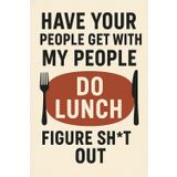 Have Your People Get With My People - Do Lunch - Figure Sh*t Out: a daily planner to capture meeting notes, tasks, or journal to improve habits and foster increased productivity