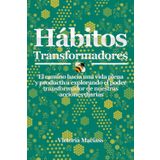 Hábitos Transformadores: El camino hacia una vida plena y productiva explorando el poder transformador de nuestras acciones diarias