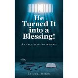 He Turned It into a Blessing!: An incarceration memoir