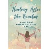 Healing After the Breakup: A 50-Day Self-Love Workbook to Let Go, Rebuild & Rise Stronger – Prompts & Practices for Emotional Recovery