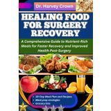 HEALING FOOD FOR SURGERY RECOVERY: A Comprehensive Guide to Nutrient-Rich Meals for Faster Recovery and Improved Health Post-Surgery